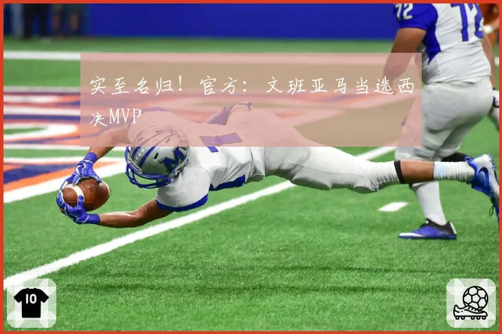 实至名归！官方：文班亚马当选西决MVP